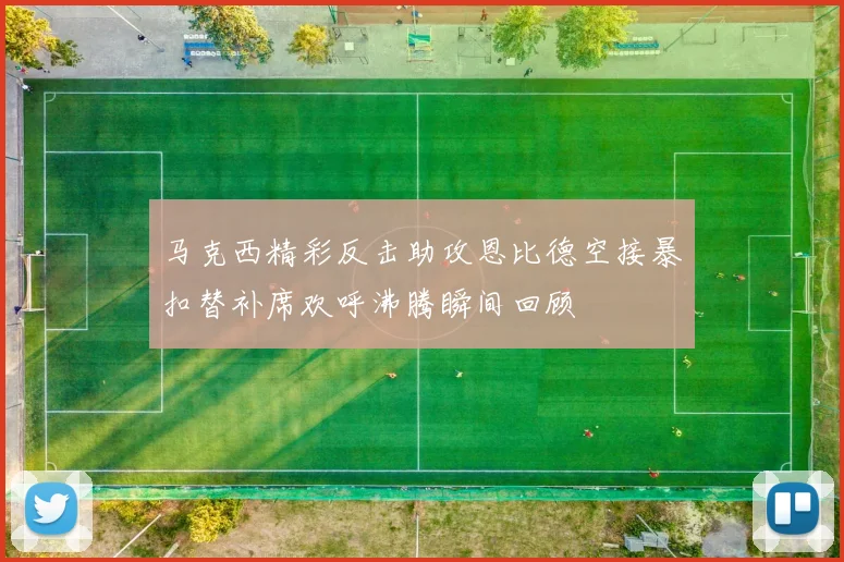 马克西精彩反击助攻恩比德空接暴扣替补席欢呼沸腾瞬间回顾
