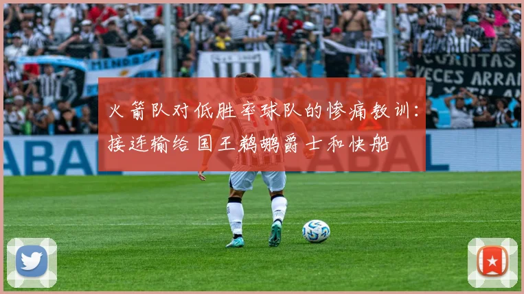 火箭队对低胜率球队的惨痛教训：接连输给国王鹈鹕爵士和快船