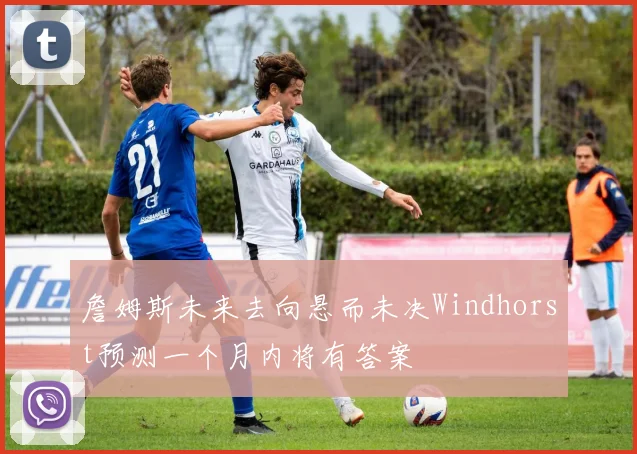 詹姆斯未来去向悬而未决Windhorst预测一个月内将有答案